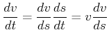 $\displaystyle \frac{dv}{dt} = \frac{dv}{ds}\frac{ds}{dt} = v \frac{dv}{ds}$
