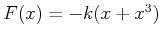 $ F(x) = -k ( x + x^3)$