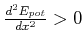 $ \frac{d^2 E_{pot}}{dx^2}>0$