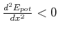 $ \frac{d^2 E_{pot}}{dx^2}<0$