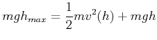 $\displaystyle mgh_{max} = \frac{1}{2} m v^2(h) + mgh$