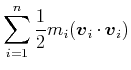 $\displaystyle \sum\limits_{i=1}^n \frac{1}{2} m_i (\vec {v}_i \cdot \vec {v}_i)$