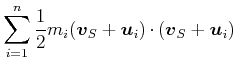 $\displaystyle \sum\limits_{i=1}^n \frac{1}{2} m_i (\vec {v}_S + \vec {u}_i) \cdot (\vec {v}_S + \vec {u}_i)$