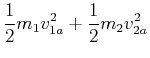 $\displaystyle \frac {1}{2}m_1 v_{1,a}^2+\frac{1}{2}m_2 v_{2,a}^2$