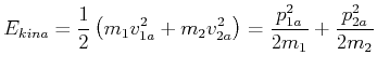 $\displaystyle E_{kin,a} = \frac{1}{2} \left( m_1 v_{1,a}^2 + m_2 v_{2,a}^2\right) = \frac{p_{1,a}^2}{2 m_1}+ \frac{p_{2,a}^2}{2 m_2}$