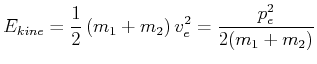 $\displaystyle E_{kin,e} = \frac{1}{2} \left( m_1 + m_2 \right)v_e^2 = \frac{p_e^2}{2(m_1+m_2)}$