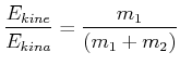$\displaystyle \frac{E_{kin,e}}{E_{kin,a}} = \frac{ m_1 }{(m_1+m_2)}$