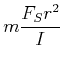 $\displaystyle m\frac{F_S r^2}{I}$