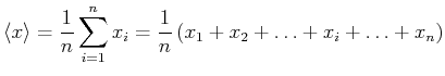 $\displaystyle \left <x\right > = \frac{1}{n}\sum_{i=1}^n x_i = \frac{1}{n}\left(x_1 + x_2 + \ldots + x_i + \ldots +x_n\right)$