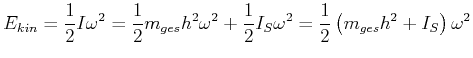 $\displaystyle E_{kin} = \frac{1}{2} I \omega^2 = \frac{1}{2} m_{ges} h^2 \omega^2 +\frac{1}{2}I_S \omega^2 = \frac{1}{2}\left(m_{ges} h^2 + I_S\right) \omega^2$