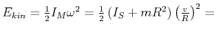 $ E_{kin} = \frac{1}{2} I_M \omega^2 = \frac{1}{2} \left(I_S + mR^2\right)\left(\frac{v}{R}\right)^2 =$