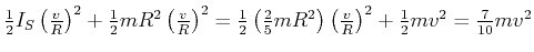 $ \frac{1}{2} I_S \left(\frac{v}{R}\right)^2 + \frac{1}{2} mR^2 \left(\frac{v}{R...
... R^2\right) \left(\frac{v}{R}\right)^2 + \frac{1}{2} m v^2 = \frac{7}{10} m v^2$