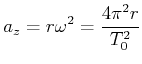 $\displaystyle a_z = r\omega^2 = \frac{4 \pi^2 r}{T_0^2}$