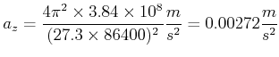 $\displaystyle a_z = \frac{4 \pi^2 \times 3.84 \times 10^8}{(27.3 \times 86400)^2}\frac{m}{s^2} = 0.00272 \frac{m}{s^2}$