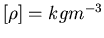 $[\rho] = kg m^{-3}$
