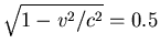 $\sqrt{1-v^2/c^2}= 0.5$