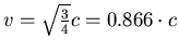 $v =
\sqrt{\frac{3}{4}} c = 0.866\cdot c$