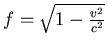 $f = \sqrt{1-\frac{v^2}{c^2}}$