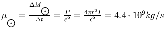 $\mu_\bigodot = \frac{\Delta
M_\bigodot}{\Delta t} = \frac{P}{c^2} = \frac{4 \pi r^2 I}{c^2} = 4.4 \cdot 10^9 kg/s$