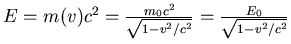 $E= m(v)c^2 = \frac{m_0 c^2}{\sqrt{1-v^2/c^2}} =
\frac{E_0}{\sqrt{1-v^2/c^2}}$
