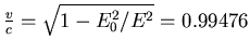 $\frac{v}{c} = \sqrt{1-E_0^2/E^2} = 0.99476$