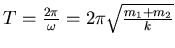 $T = \frac{2\pi}{\omega} =
2\pi\sqrt{\frac{m_1+m_2}{k}}$