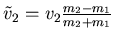 $\tilde{v}_2 =
v_2 \frac{m_2-m_1}{m_2+m_1}$