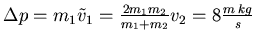 $\Delta p = m_1
\tilde{v}_1 = \frac{2 m_1 m_2}{m_1+m_2} v_2 = 8 \frac{m\,kg}{s}$