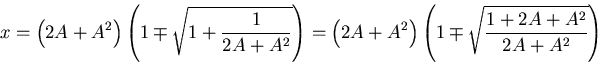 \begin{displaymath}x= \left(2A+A^2\right)\left(1\mp\sqrt{1+\frac{1}{2A+A^2}}\rig...
...ft(2A+A^2\right)\left(1\mp\sqrt{\frac{1+2A+A^2}{2A+A^2}}\right)\end{displaymath}
