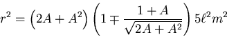 \begin{displaymath}r^2 = \left(2A+A^2\right)\left(1\mp\frac{1+A}{\sqrt{2A+A^2}}\right)5\ell^2 m^2\end{displaymath}