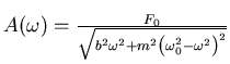 $A(\omega)=\frac{F_0}{\sqrt{b^2\omega^2+m^2\left(\omega_0^2-\omega^2\right)^2}}$