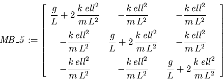 \begin{displaymath}
\mathit{MB\_5} := \left[ {\begin{array}{ccc} {\displaystyle...
...frac {k\, \mathit{ell}^{2}}{m\,L^{2}}}
\end{array}}
\right]
\end{displaymath}