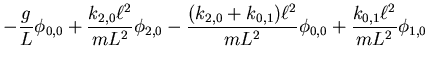 $\displaystyle -\frac{g}{L}\phi_{0,0} + \frac{k_{2,0}\ell^2}{mL^2}\phi_{2,0}-
\frac{(k_{2,0}+k_{0,1})\ell^2}{mL^2}\phi_{0,0}+\frac{k_{0,1}\ell^2}{mL^2}\phi_{1,0}$