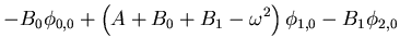 $\displaystyle - B_0\phi_{0,0}+\left(A+B_0+B_1-\omega^2 \right)\phi_{1,0}
-B_1\phi_{2,0}$