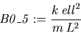 \begin{displaymath}
\mathit{B0\_5} := {\displaystyle \frac {k\,\mathit{ell}^{2}}{m\,L ^{2}}}
\end{displaymath}