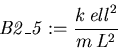 \begin{displaymath}
\mathit{B2\_5} := {\displaystyle \frac {k\,\mathit{ell}^{2}}{m\,L ^{2}}}
\end{displaymath}