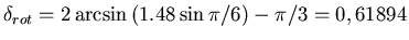 $\delta_{rot} = 2\arcsin\left(1.48\sin\pi/6\right)-\pi/3=0,61894$