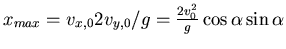 $x_{max} = v_{x,0} 2 v_{y,0} /g = \frac{2 v_0^2}{g} \cos \alpha \sin\alpha$