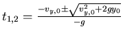 $ t_{1,2} = \frac{-v_{y,0} \pm \sqrt{ v_{y,0}^2+ 2 g y_0}}{-g}$