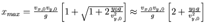$x_{max} = \frac{v_{x,0} v_{y,0}}{g}\left[1+\sqrt{1+2\frac{y_0 g}{v_{y,0}^2}}\right]\approx
\frac{v_{x,0} v_{y,0}}{g}\left[2+\frac{y_0 g}{v_{y,0}^2}\right]$