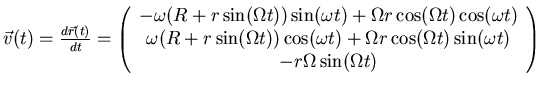 $\vec{v}(t) = \frac{d\vec{r}(t)}{dt} =
\left(\begin{array}{c}-\omega(R+r\sin(\O...
...r \cos(\Omega t)\sin(\omega t)\\
-r\Omega \sin(\Omega t) \end{array}\right)$