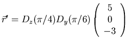 $\vec r' = D_z(\pi/4) D_y(\pi/6) \left(\begin{array}{c} 5 0 -3 \end{array}\right)$