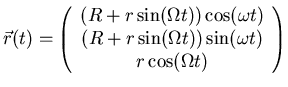 $\vec{r}(t) = \left(\begin{array}{c}(R+r\sin(\Omega t))\cos(\omega t)\\
(R+r\sin(\Omega t))\sin(\omega t) r\cos(\Omega t) \end{array}\right)$