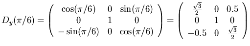 $ D_y(\pi/6) = \left(\begin{array}{ccc} \cos(\pi/6)&0&\sin(\pi/6)\\
0&1&0\\
...
...rt{3}}{2}&0&0.5\\
0&1&0\\
-0.5& 0&\frac{\sqrt{3}}{2}\\
\end{array}\right)$