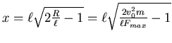 $x = \ell\sqrt{2\frac{R}{\ell}-1}=
\ell\sqrt{\frac {2 v_0^2 m}{\ell F_{max}}-1}$