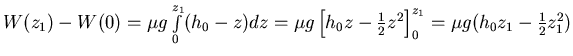 $W(z_1)-W(0) = \mu g \int\limits_0^{z_1} (h_0 -z) dz = \mu g \left[ h_0 z -\frac {1}{2} z^2\right]_0^{z_1} =
\mu g (h_0 z_1 -\frac{1}{2}z_1^2)$