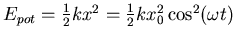 $E_{pot} = \frac{1}{2}k x^2 = \frac{1 }{2}k x_0^2 \cos^2(\omega t)$