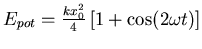 $E_{pot} = \frac{k x_0^2}{4}\left[1+\cos(2\omega t)\right]$