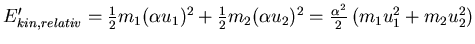 $E_{kin,relativ}' = \frac{1}{2}m_1 (\alpha u_1)^2+\frac{1}{2}m_2(\alpha u_2)^2 =
\frac{\alpha^2}{2}\left(m_1 u_1^2+ m_2 u_2^2\right)$