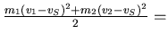 $ \frac{m_1 (v_1-v_S)^2+m_2 (v_2-v_S)^2}{2}
= $